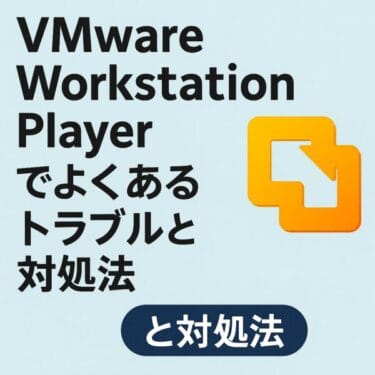 Windowsユーザーに人気の仮想化ソフト・VMware Workstation Playerでよくあるトラブルとその対処